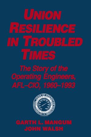 Cover of the book Union Resilience in Troubled Times: The Story of the Operating Engineers, AFL-CIO, 1960-93 by Michael J. Comer