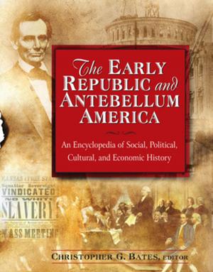 Cover of the book The Early Republic and Antebellum America: An Encyclopedia of Social, Political, Cultural, and Economic History by Wilfred R. Bion
