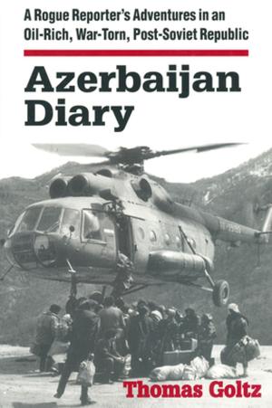 Book cover of Azerbaijan Diary: A Rogue Reporter's Adventures in an Oil-rich, War-torn, Post-Soviet Republic