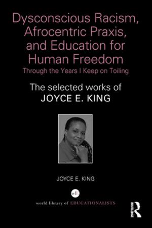 Cover of the book Dysconscious Racism, Afrocentric Praxis, and Education for Human Freedom: Through the Years I Keep on Toiling by 