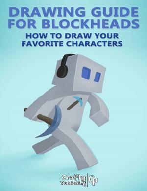 Cover of the book Drawing Guide for Blockheads - How to Draw Your Favorite Characters: An Unofficial Minecraft Book by Burr Cook