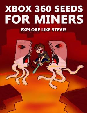 Cover of the book Xbox 360 Seeds for Miners - Explore Like Steve!: (An Unofficial Minecraft Book) by M. Jason Morton
