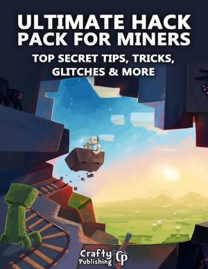 Cover of the book Ultimate Hack Pack for Miners - Top Secret Tips, Tricks, Glitches & More: (An Unofficial Minecraft Book) by Rock Page