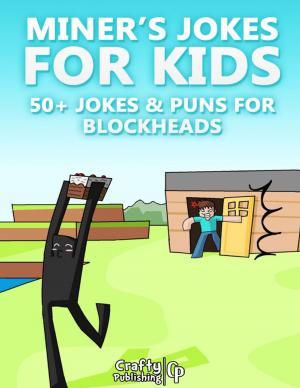 Book cover of Miner’s Jokes for Kids - 50+ Jokes & Puns for Blockheads: (An Unofficial Funny Minecraft Book)