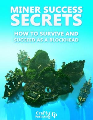 Book cover of Miner Success Secrets - How to Survive and Succeed as a Blockhead: (An Unofficial Minecraft Book)