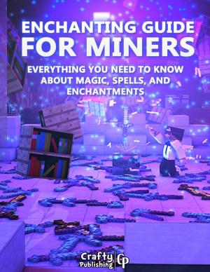 Cover of the book Enchanting Guide for Miners - Everything You Need to Know About Magic, Spells, And Enchantments: (An Unofficial Minecraft Book) by Sai Krishna Yedavalli