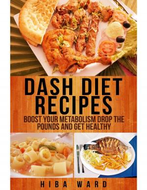 Cover of the book Dash Diet Recipes: Boost Your Metabolism Drop the Pounds and Get Healthy by W. Brewer