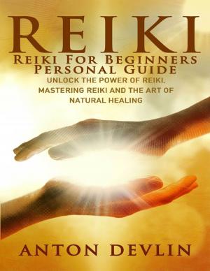 Cover of the book Reiki: Reiki for Beginners Personal Guide: Unlock the Power of Reiki, Mastering Reiki and the Art of Natural Healing by Kirk L. Blood