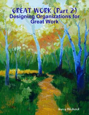 Cover of the book Great Work (Part 2): Designing Organizations for Great Work by Dennis S Martin