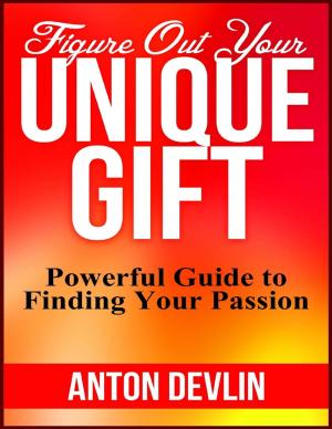 Cover of the book Figure Out Your Unique Gift: Powerful Guide to Finding Your Passion by Tupenny Longfeather
