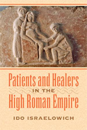 Cover of the book Patients and Healers in the High Roman Empire by Jonathan D. Rose, Vincent J. Martorana