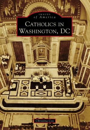 Cover of the book Catholics in Washington D.C. by Amanda Griffith Penix, Arthurdale Heritage, Inc.