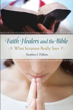 Cover of the book Faith Healers and the Bible: What Scripture Really Says by Elena Romero