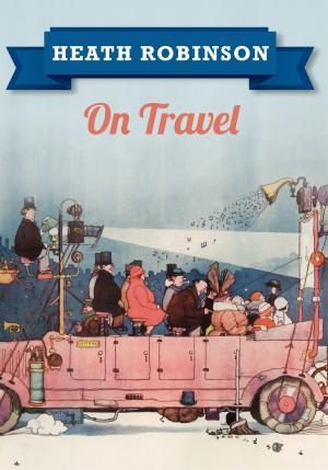 Cover of the book Heath Robinson On Travel by Ted Gosling, Geoff Marshall