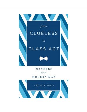 Cover of the book From Clueless to Class Act: Manners for the Modern Man by Jo Myers