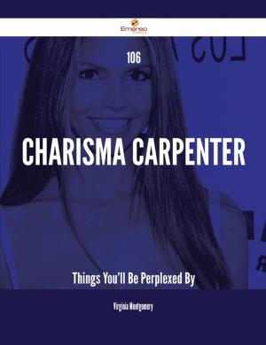 Cover of the book 106 Charisma Carpenter Things You'll Be Perplexed By by Gerard Blokdijk
