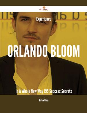 Cover of the book Experience Orlando Bloom In A Whole New Way - 195 Success Secrets by 丹榮．皮昆 Damrong Pinkoon