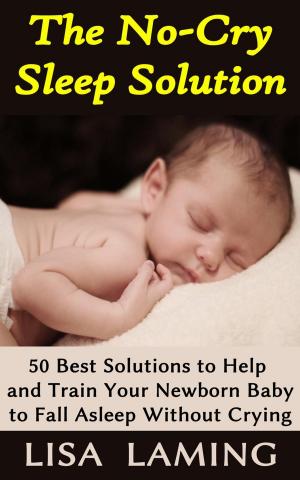 Cover of The No-Cry Sleep Solution: 50 Best Solutions to Help and Train Your Newborn Baby to Fall Asleep Without Crying
