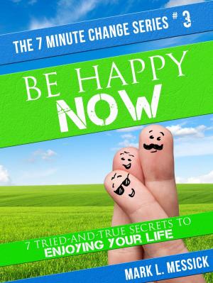 Book cover of Be Happy Now: 7 Tried-And-True Secrets To Enjoying Your Life