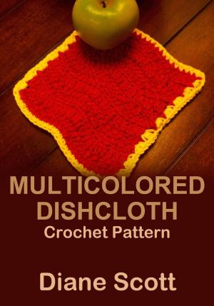 Cover of the book Multicolored Dishcloth: Crochet Pattern by Diane Scott