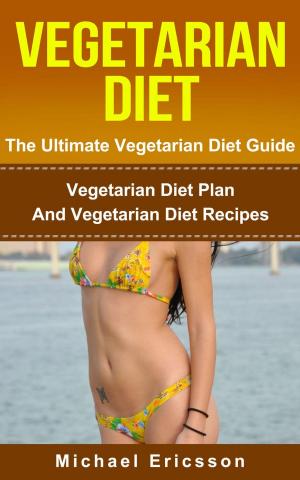 Book cover of Vegetarian Diet - The Ultimate Vegetarian Diet Guide: Vegetarian Diet Plan And Vegetarian Diet Recipes
