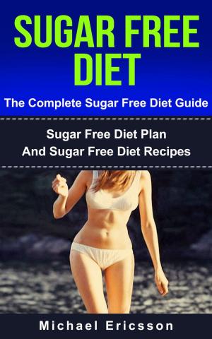 Cover of Sugar Free Diet - The Complete Sugar Free Diet Guide: Sugar Free Diet Plan And Sugar Free Diet Recipes