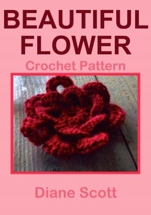 Cover of the book Beautiful Flower: Crochet Pattern by Diane Scott