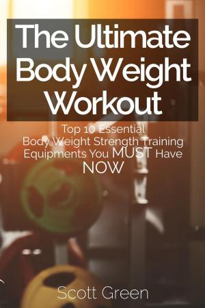 Book cover of The Ultimate BodyWeight Workout : Top 10 Essential Body Weight Strength Training Equipments You MUST Have NOW