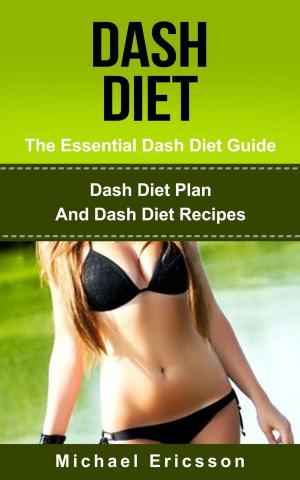 Book cover of Dash Diet - The Essential Dash Diet Guide: Dash Diet Plan And Dash Diet Recipes