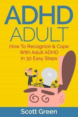 Book cover of ADHD Adult : How To Recognize & Cope With Adult ADHD In 30 Easy Steps