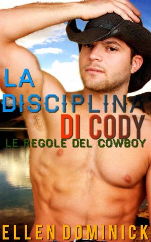 Cover of the book La disciplina di Cody: le regole del cowboy by Ellen Dominick