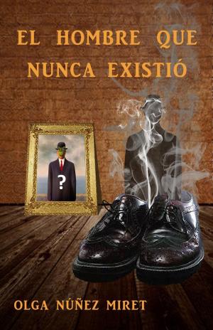 Cover of the book El hombre que nunca existió by Olga Núñez Miret