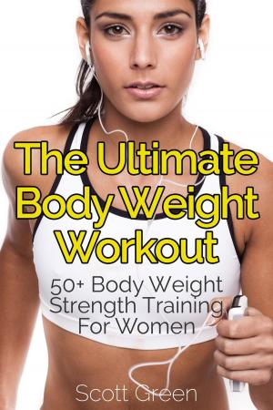 Cover of the book The Ultimate BodyWeight Workout : 50+ Body Weight Strength Training For Women by Delia Dobbs