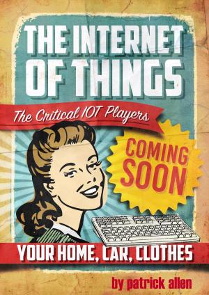 Cover of the book The Internet of Things: The Critical IOT Players by 