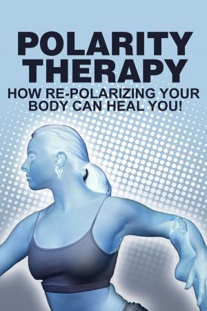bigCover of the book Polarity Therapy-How RePolarizing Your Body Can Heal You by 