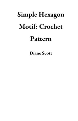 Cover of the book Simple Hexagon Motif: Crochet Pattern by Diane Scott