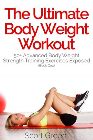 Book cover of The Ultimate BodyWeight Workout: 50+ Advanced Body Weight Strength Training Exercises Exposed (Book One)