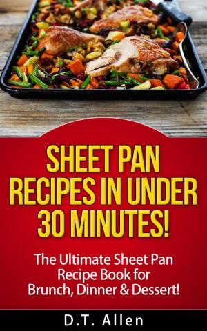 Cover of Sheet Pan Recipes in UNDER 30 minutes! The ultimate Sheet Pan Recipe Book for all of your Sheet Pan Meals including Brunch, Dinner & Dessert!