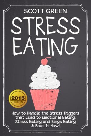 Book cover of Stress Eating : How to Handle the Stress Triggers that Lead to Emotional Eating, Stress Eating and Binge Eating & Beat It Now!