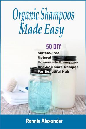 Book cover of Organic Shampoos Made Easy: 50 DIY Sulfate-Free Natural Homemade Shampoos And Hair Care Recipes For Beautiful Hair