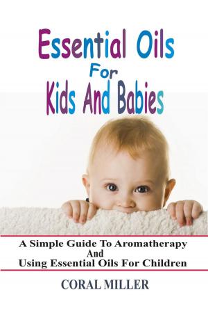 Cover of Essential Oils For Kids And Babies: A Simple Guide To Aromatherapy And Using Essential Oils For Children