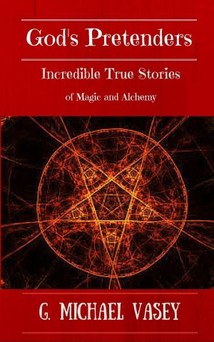 Cover of the book God's Pretenders: Incredible True Stories of Magic and Alchemy: Magicians, Wizards and Warlocks by Aristotle
