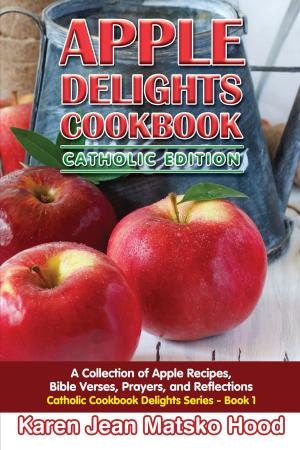 Cover of the book Apple Delights Cookbook, Catholic Edition by Karen Jean Matsko Hood