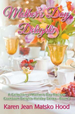 Cover of the book Mother’s Day Delights Cookbook by Karen Jean Matsko Hood