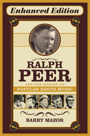 Cover of the book Ralph Peer and the Making of Popular Roots Music (Enhanced Edition) by Jim Elledge