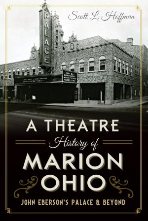 Cover of the book A Theatre History of Marion, Ohio: John Eberson's Palace & Beyond by Maria Sprehn-Malagón, Jorge Hernandez-Fujigaki, Linda Robinson