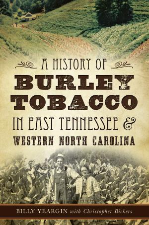 Cover of the book A History of Burley Tobacco in East Tennessee & Western North Carolina by Martin W. Bowman