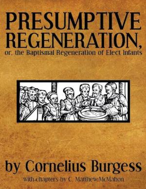 Cover of Presumptive Regeneration, or, the Baptismal Regeneration of Elect Infants