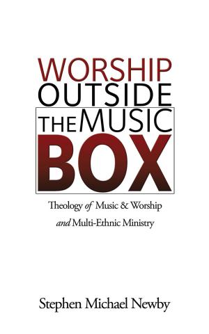 Cover of the book Worship Outside The Music Box: Theology of Music & Worship and Multi-Ethnic Ministry by Jeffrey Wick