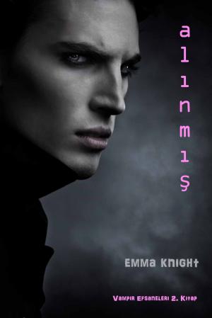 Cover of the book Alınmış (Vampir Efsaneleri 2. Kitap) by Emma Knight